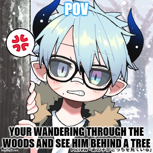 its a day off rp so yeah | POV; YOUR WANDERING THROUGH THE WOODS AND SEE HIM BEHIND A TREE | made w/ Imgflip meme maker