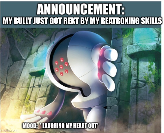hahahhahahahahhahahahah. HAHHAHAHAHAH! HAAAAAAAAAAAAAAAAAAA * Registeel EXE stopped workingking* | MY BULLY JUST GOT REKT BY MY BEATBOXING SKILLS; * LAUGHING MY HEART OUT* | image tagged in registeel1425 announcement | made w/ Imgflip meme maker
