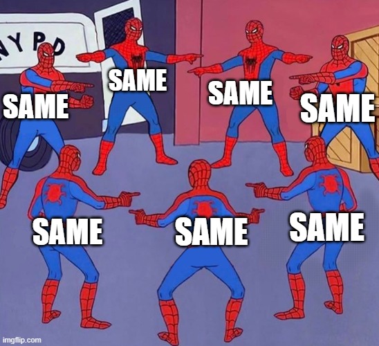 same spider man 7 | SAME SAME SAME SAME SAME SAME SAME | image tagged in same spider man 7 | made w/ Imgflip meme maker