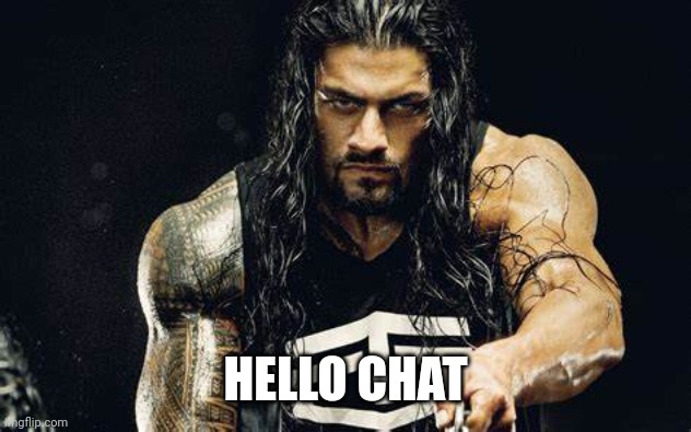 Thanos talking - Roman Reigns edition | HELLO CHAT | image tagged in thanos talking - roman reigns edition | made w/ Imgflip meme maker