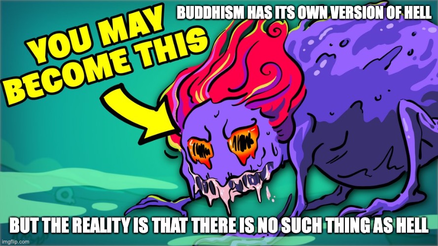 Buddhist Hell | BUDDHISM HAS ITS OWN VERSION OF HELL; BUT THE REALITY IS THAT THERE IS NO SUCH THING AS HELL | image tagged in hell,buddhism,memes | made w/ Imgflip meme maker