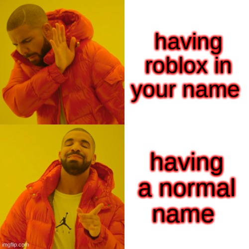 Drake Hotline Bling Meme | having roblox in your name having a normal name | image tagged in memes,drake hotline bling | made w/ Imgflip meme maker