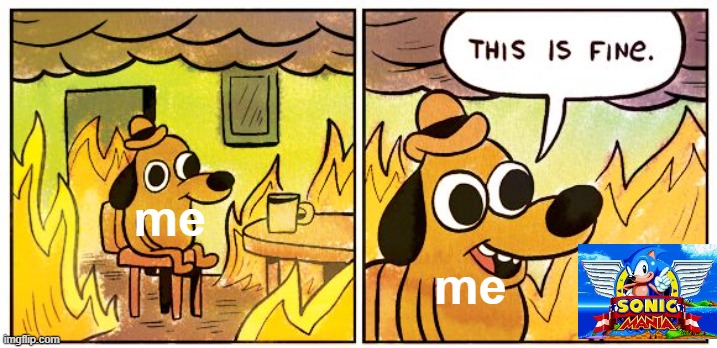 Sonic Mania | me; me | image tagged in memes,this is fine | made w/ Imgflip meme maker