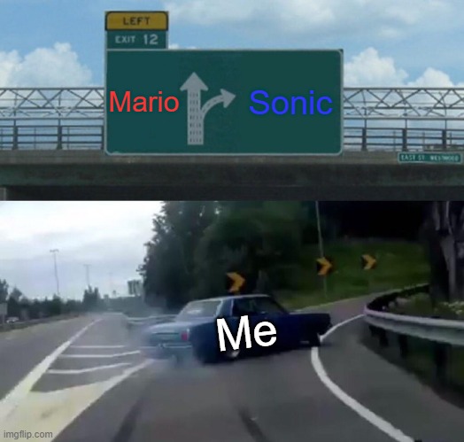 Yes, Im A Sonic Fan | Mario; Sonic; Me | image tagged in memes,left exit 12 off ramp | made w/ Imgflip meme maker