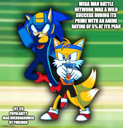 Sonic and Tales in Battle Network Cosplay | MEGA MAN BATTLE NETWORK WAS A WILD SUCCESS DURING ITS PRIME WITH AN ANIME RATING OF 5% AT ITS PEAK; YET ITS POPULARITY WAS OVERSHADOWED BY POKEMON | image tagged in sonic the hedgehog,megaman,megaman battle network,memes | made w/ Imgflip meme maker