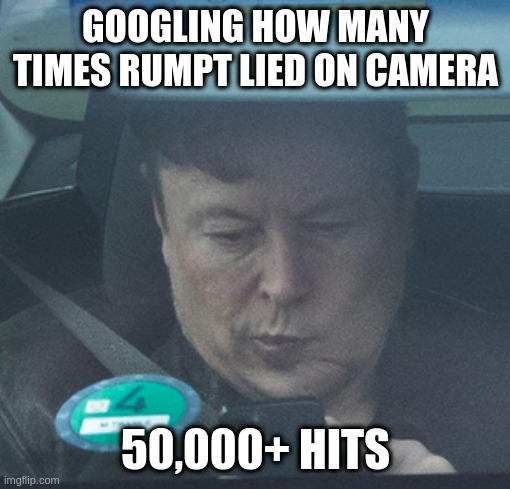Twatter | GOOGLING HOW MANY TIMES RUMPT LIED ON CAMERA; 50,000+ HITS | image tagged in twatter | made w/ Imgflip meme maker