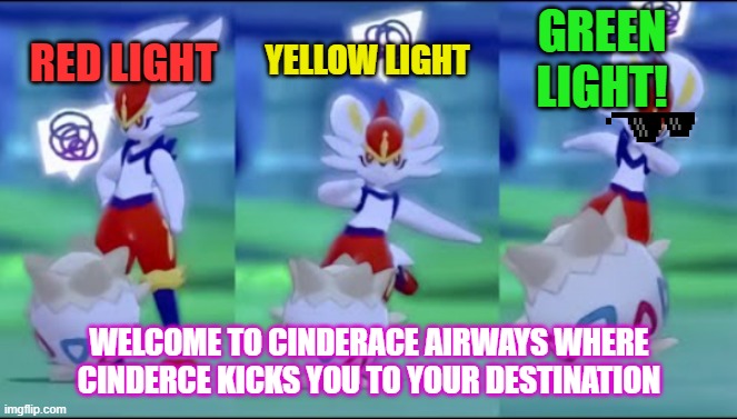 Cinderace kicks Togepi | GREEN LIGHT! YELLOW LIGHT; RED LIGHT; WELCOME TO CINDERACE AIRWAYS WHERE CINDERCE KICKS YOU TO YOUR DESTINATION | image tagged in cinderace kicks togepi | made w/ Imgflip meme maker