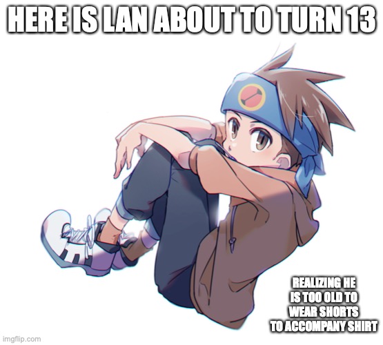Lan's New Attire | HERE IS LAN ABOUT TO TURN 13; REALIZING HE IS TOO OLD TO WEAR SHORTS TO ACCOMPANY SHIRT | image tagged in megaman,megaman battle network,lan hikari,memes | made w/ Imgflip meme maker