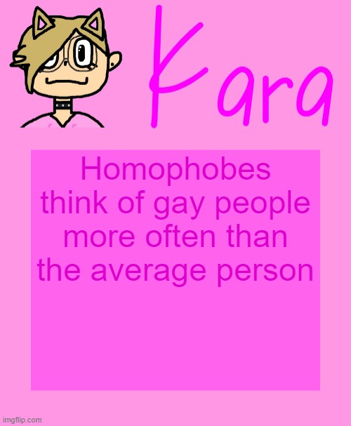 Kara temp | Homophobes think of gay people more often than the average person | image tagged in kara temp | made w/ Imgflip meme maker