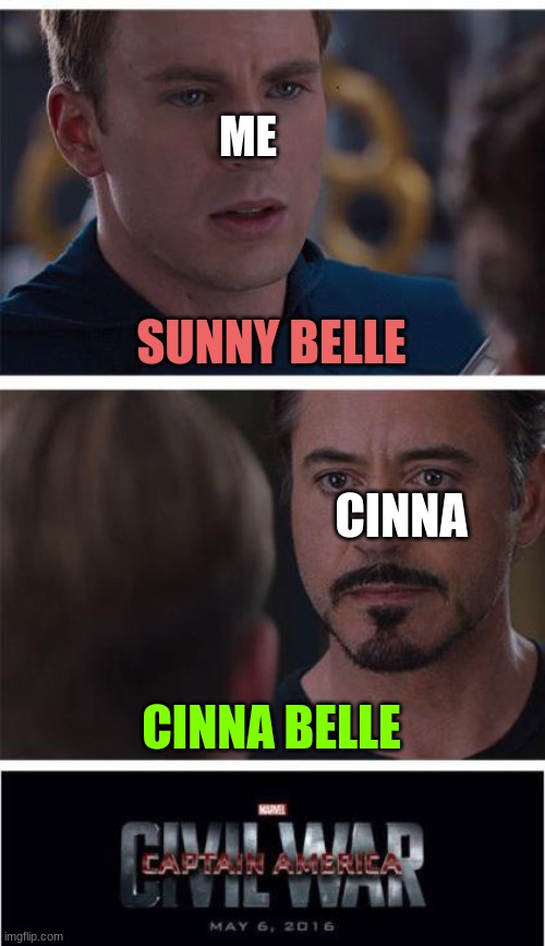 e | ME; SUNNY BELLE; CINNA; CINNA BELLE | image tagged in marvel civil war 1,cinnabelle,sunnybelle,lol | made w/ Imgflip meme maker