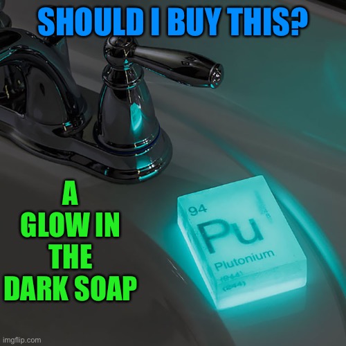 Looks pretty cool not going to lie | SHOULD I BUY THIS? A GLOW IN THE DARK SOAP | image tagged in soap,cool things,glow in the dark,should i buy | made w/ Imgflip meme maker