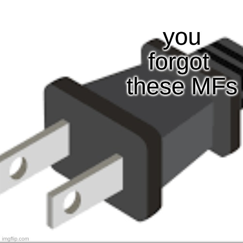 you forgot 
these MFs | made w/ Imgflip meme maker