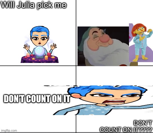 Squacky’s future | Will Julia pick me; DON’T COUNT ON IT; DON’T COUNT ON IT???? | image tagged in 4 blank panels | made w/ Imgflip meme maker
