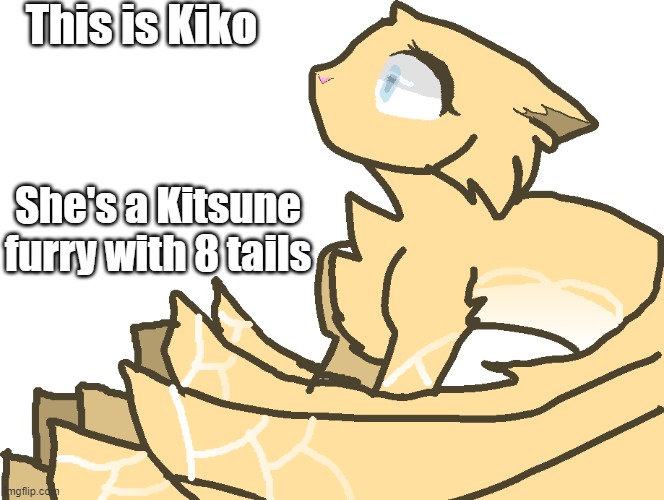 sorry bad at art | This is Kiko; She's a Kitsune furry with 8 tails | image tagged in art,kitsukin | made w/ Imgflip meme maker