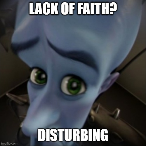 Megamind peeking | LACK OF FAITH? DISTURBING | image tagged in megamind peeking | made w/ Imgflip meme maker