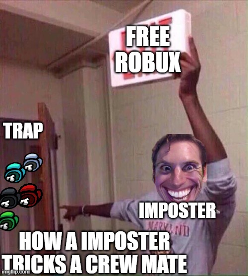 IMPASTA | FREE ROBUX; TRAP; IMPOSTER; HOW A IMPOSTER TRICKS A CREW MATE | image tagged in exzit heer | made w/ Imgflip meme maker