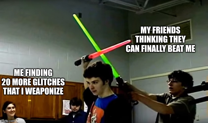 MY FRIENDS THINKING THEY CAN FINALLY BEAT ME; ME FINDING 20 MORE GLITCHES THAT I WEAPONIZE | image tagged in nerd wars,dur wars,why am i  depressed,plz help me,memes,help | made w/ Imgflip meme maker