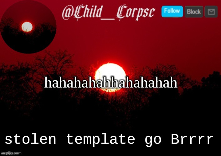 My name is Child_corpse | hahahahahhahahahah; stolen template go Brrrr | image tagged in child_corpse announcement template | made w/ Imgflip meme maker