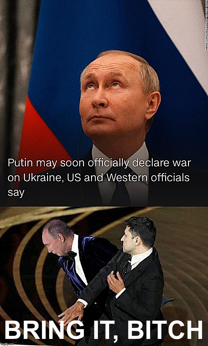 Putin’s elite troops having already failed, he wants to throw even more poorly-trained, poorly-supplied goons into the war. | BRING IT, BITCH | image tagged in putin may declare war,zelensky slaps putin | made w/ Imgflip meme maker