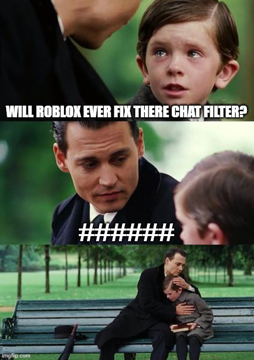 This meme might be mid |  WILL ROBLOX EVER FIX THERE CHAT FILTER? ###### | image tagged in memes,finding neverland | made w/ Imgflip meme maker