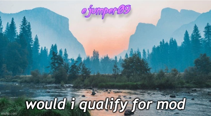 -.ejumper09.- Template |  would i qualify for mod | image tagged in - ejumper09 - template | made w/ Imgflip meme maker