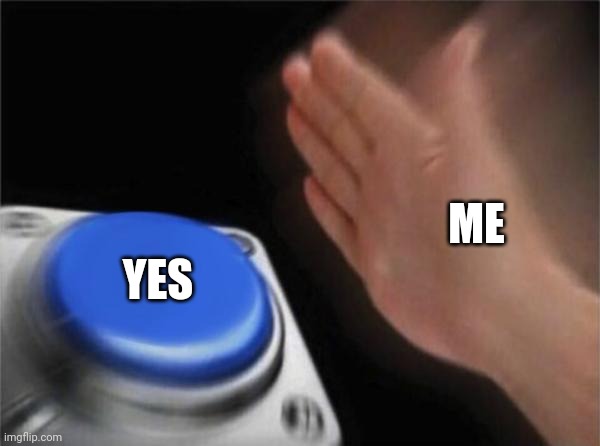 Blank Nut Button Meme | ME YES | image tagged in memes,blank nut button | made w/ Imgflip meme maker