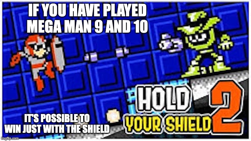 Playing as Proto Man | IF YOU HAVE PLAYED MEGA MAN 9 AND 10; IT'S POSSIBLE TO WIN JUST WITH THE SHIELD | image tagged in megaman,protoman,memes,gaming | made w/ Imgflip meme maker