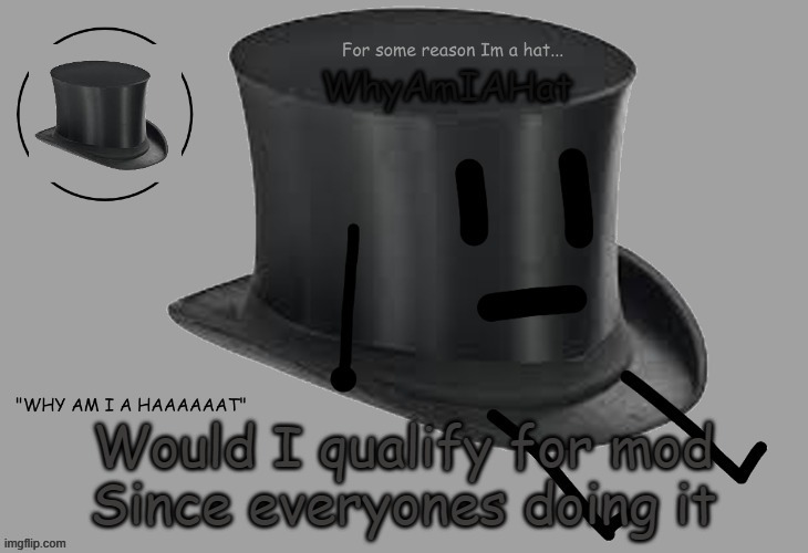Hat announcement temp | Would I qualify for mod
Since everyones doing it | image tagged in hat announcement temp | made w/ Imgflip meme maker