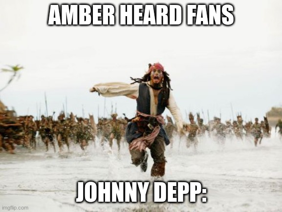 m | AMBER HEARD FANS; JOHNNY DEPP: | image tagged in memes,jack sparrow being chased | made w/ Imgflip meme maker