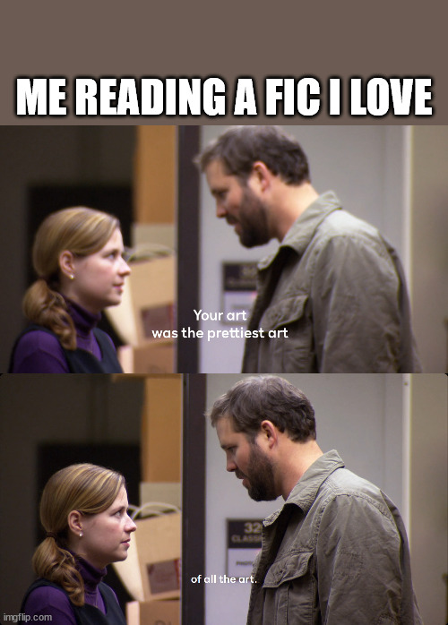 Good Fanfiction | ME READING A FIC I LOVE | image tagged in fanfiction,commenting,the office | made w/ Imgflip meme maker