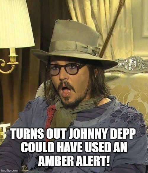 Amber Alert |  TURNS OUT JOHNNY DEPP 
COULD HAVE USED AN
AMBER ALERT! | image tagged in funny,johnny depp,amber heard | made w/ Imgflip meme maker