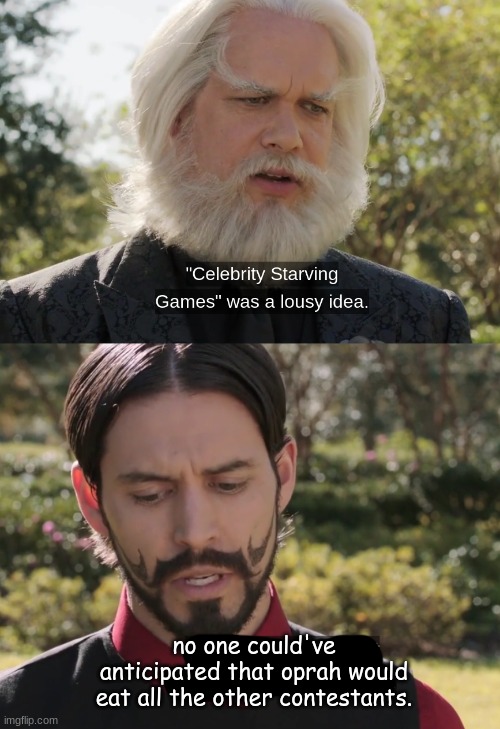 no one could've anticipated that oprah would eat all the other contestants. | made w/ Imgflip meme maker