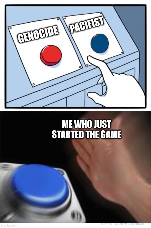 two buttons 1 blue | GENOCIDE PACIFIST ME WHO JUST STARTED THE GAME | image tagged in two buttons 1 blue | made w/ Imgflip meme maker