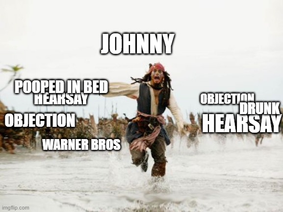 Jack Sparrow Being Chased | JOHNNY; POOPED IN BED; HEARSAY; OBJECTION; DRUNK; HEARSAY; OBJECTION; WARNER BROS | image tagged in memes,jack sparrow being chased | made w/ Imgflip meme maker