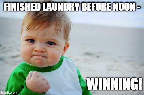 Success Kid Original | FINISHED LAUNDRY BEFORE NOON -; WINNING! | image tagged in memes,success kid original | made w/ Imgflip meme maker