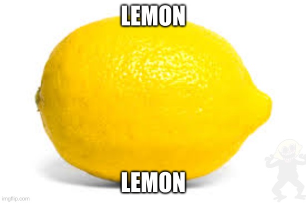 When life gives you lemons, X | LEMON LEMON | image tagged in when life gives you lemons x | made w/ Imgflip meme maker