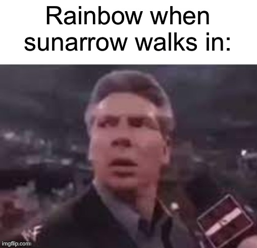 x when x walks in | Rainbow when sunarrow walks in: | image tagged in x when x walks in,memes,funny,funny memes,rainbow | made w/ Imgflip meme maker