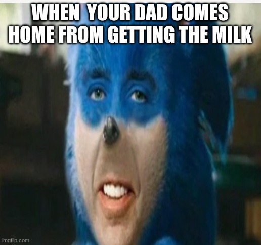 Dad your back |  WHEN  YOUR DAD COMES HOME FROM GETTING THE MILK | image tagged in yes | made w/ Imgflip meme maker