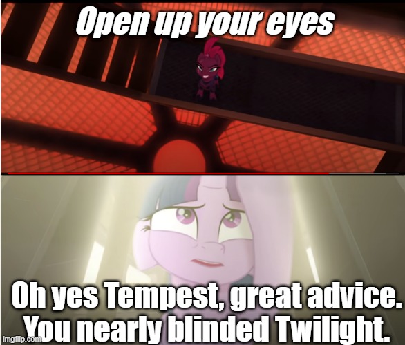 Should never open your eyes wide. | Open up your eyes; Oh yes Tempest, great advice. You nearly blinded Twilight. | image tagged in mlp,my little pony,funny,funny memes,funny meme | made w/ Imgflip meme maker
