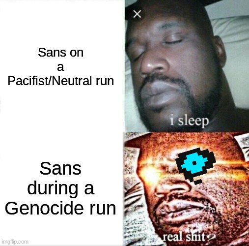 Sleeping Shaq Meme | Sans on a Pacifist/Neutral run; Sans during a Genocide run | image tagged in memes,sleeping shaq,undertale | made w/ Imgflip meme maker