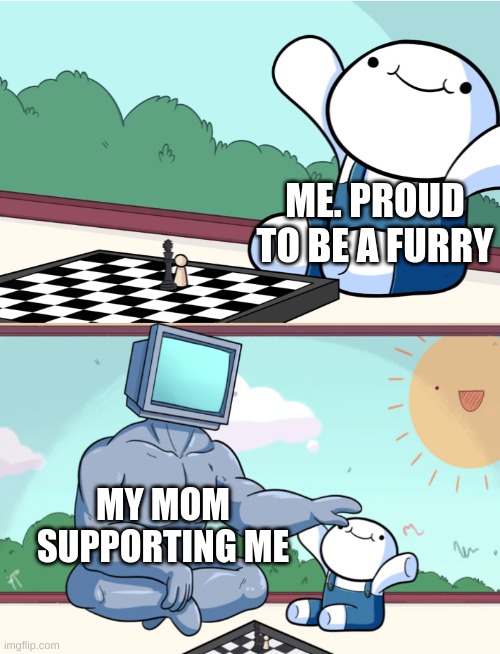 brett e metcalf | ME. PROUD TO BE A FURRY; MY MOM SUPPORTING ME | image tagged in odd1sout vs computer chess | made w/ Imgflip meme maker