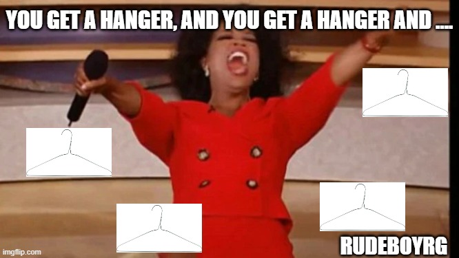 Oprah Gives Abortion Hangers | YOU GET A HANGER, AND YOU GET A HANGER AND .... RUDEBOYRG | image tagged in oprah you get a,abortion,hangers | made w/ Imgflip meme maker