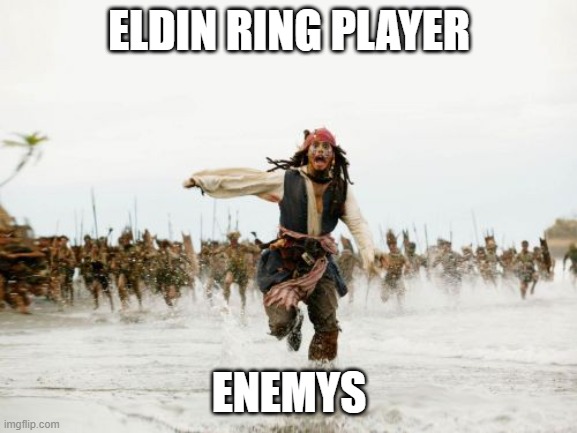 Jack Sparrow Being Chased | ELDIN RING PLAYER; ENEMYS | image tagged in memes,jack sparrow being chased | made w/ Imgflip meme maker
