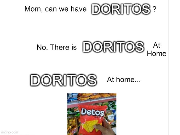 I love detos | image tagged in detos doritos,mom can we have | made w/ Imgflip meme maker