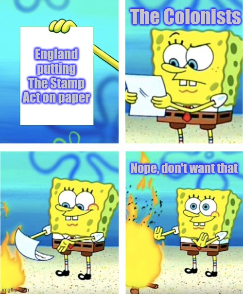 Spongebob Burning Paper | The Colonists; England putting The Stamp Act on paper; Nope, don't want that | image tagged in spongebob burning paper | made w/ Imgflip meme maker