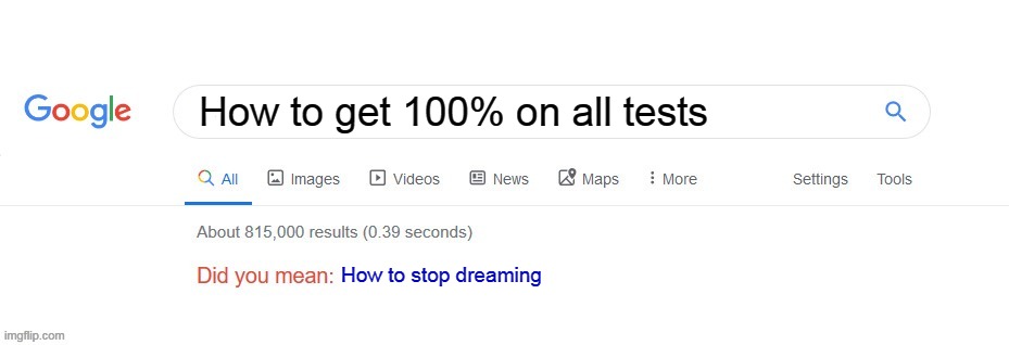 Did you mean? | How to get 100% on all tests; How to stop dreaming | image tagged in did you mean | made w/ Imgflip meme maker