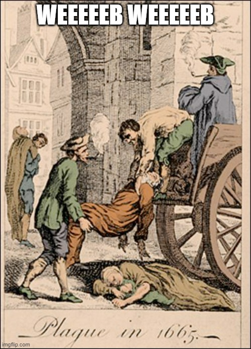 1665 Plague | WEEEEEB WEEEEEB | image tagged in 1665 plague | made w/ Imgflip meme maker