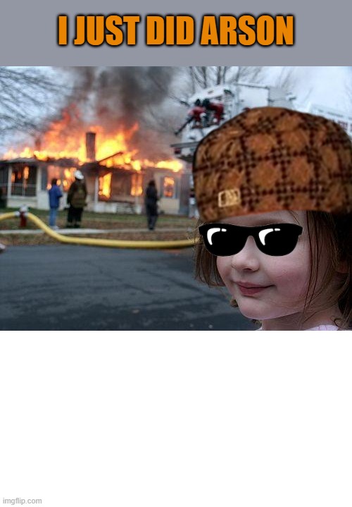 i did arson | I JUST DID ARSON | image tagged in memes,disaster girl,cool glasses | made w/ Imgflip meme maker