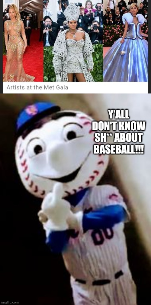 Mr. Met Enraged By Lack Of Baseball Representation At Met Gala | Y'ALL DON'T KNOW SH** ABOUT BASEBALL!!! | image tagged in mets,met gala | made w/ Imgflip meme maker
