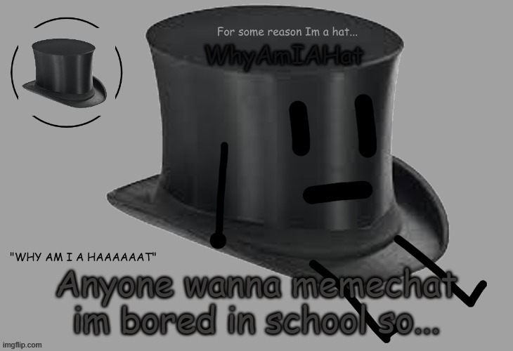 Hat announcement temp | Anyone wanna memechat
im bored in school so... | image tagged in hat announcement temp | made w/ Imgflip meme maker